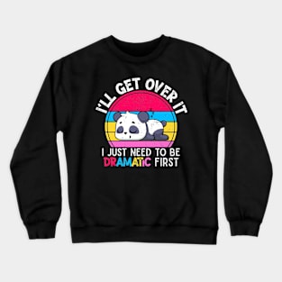 I'll Get Over It I Just Need To Be Dramatic First Lazy Panda Gift Crewneck Sweatshirt